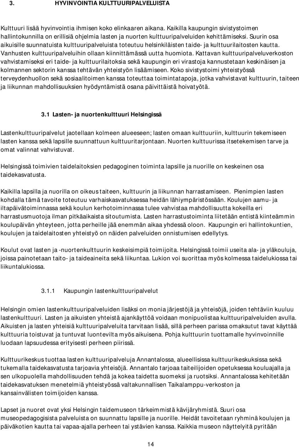 Suurin osa aikuisille suunnatuista kulttuuripalveluista toteutuu helsinkiläisten taide- ja kulttuurilaitosten kautta. Vanhusten kulttuuripalveluihin ollaan kiinnittämässä uutta huomiota.