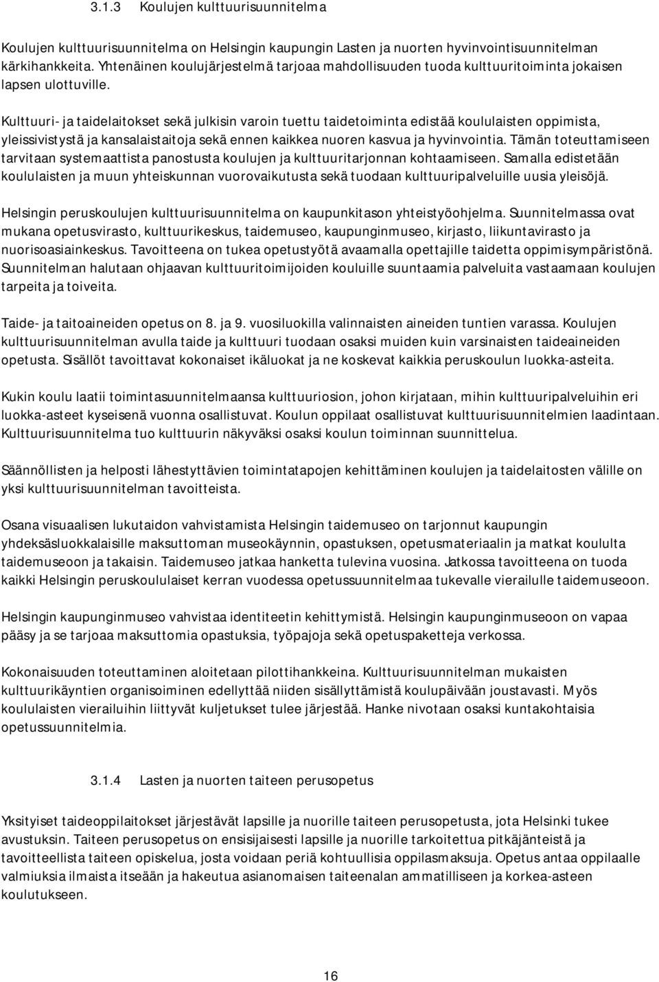 Kulttuuri- ja taidelaitokset sekä julkisin varoin tuettu taidetoiminta edistää koululaisten oppimista, yleissivistystä ja kansalaistaitoja sekä ennen kaikkea nuoren kasvua ja hyvinvointia.