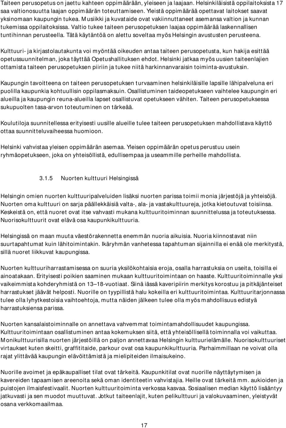 Valtio tukee taiteen perusopetuksen laajaa oppimäärää laskennallisen tuntihinnan perusteella. Tätä käytäntöä on alettu soveltaa myös Helsingin avustusten perusteena.