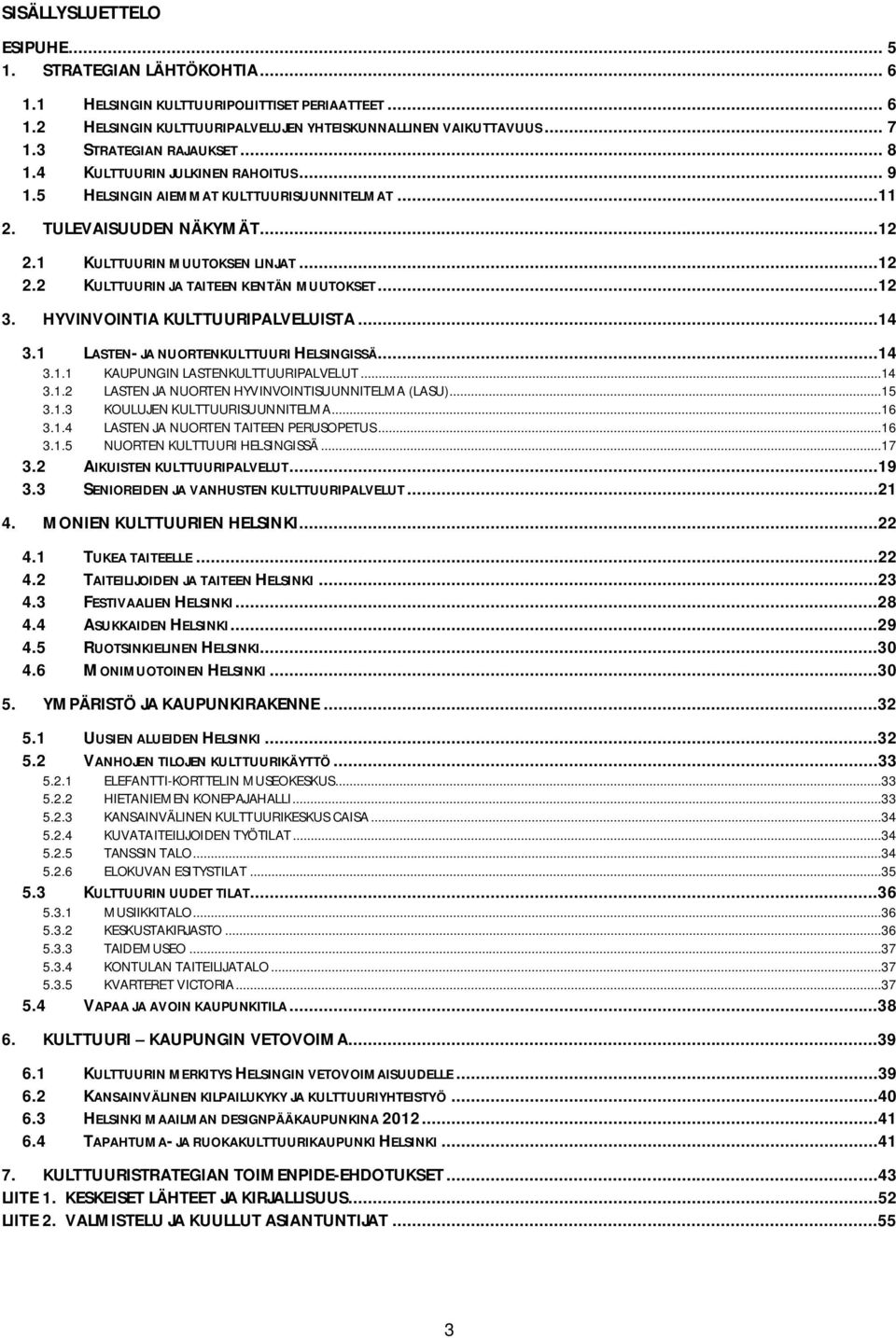 ..12 3. HYVINVOINTIA KULTTUURIPALVELUISTA...14 3.1 LASTEN- JA NUORTENKULTTUURI HELSINGISSÄ...14 3.1.1 KAUPUNGIN LASTENKULTTUURIPALVELUT...14 3.1.2 LASTEN JA NUORTEN HYVINVOINTISUUNNITELMA (LASU)...15 3.