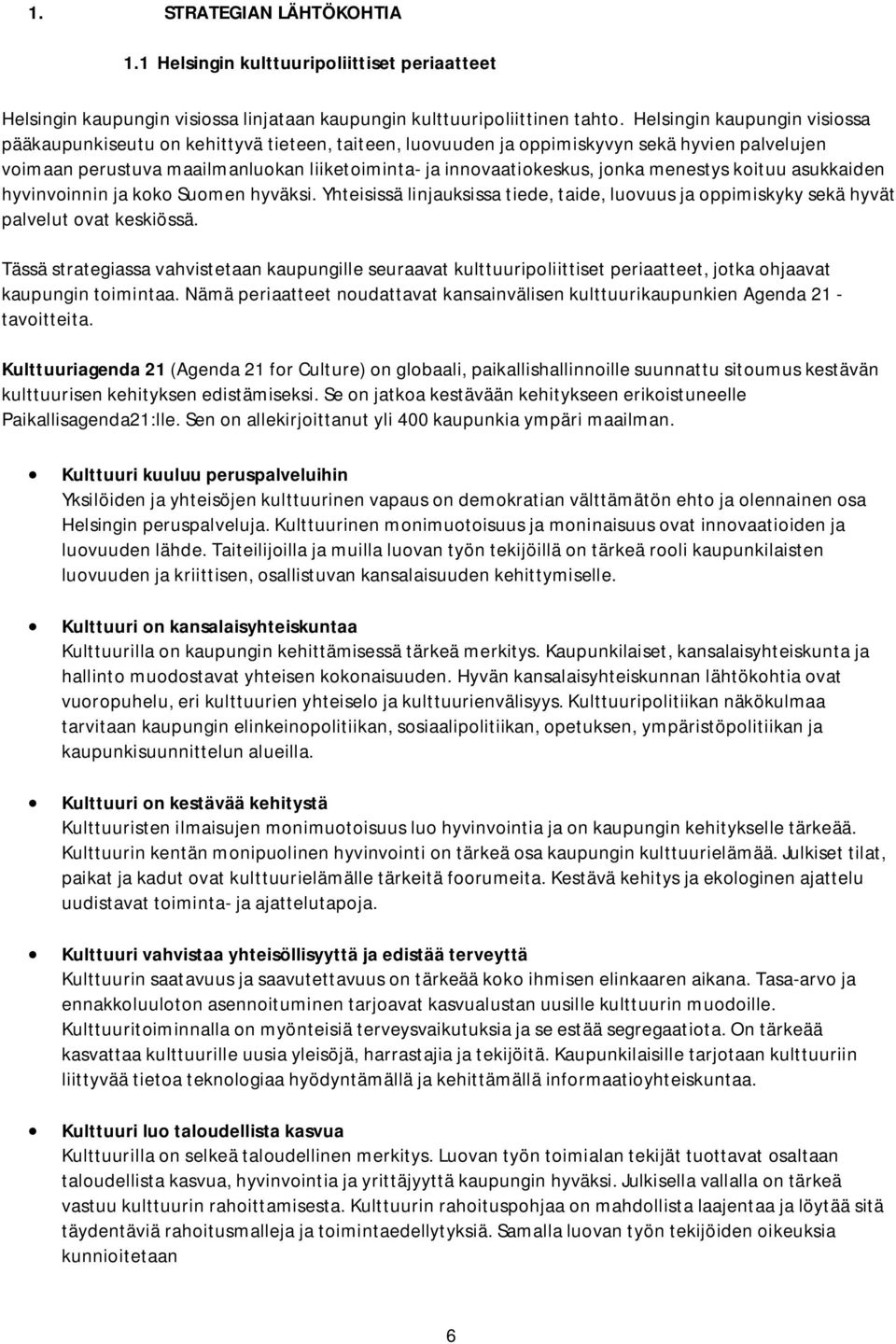 jonka menestys koituu asukkaiden hyvinvoinnin ja koko Suomen hyväksi. Yhteisissä linjauksissa tiede, taide, luovuus ja oppimiskyky sekä hyvät palvelut ovat keskiössä.