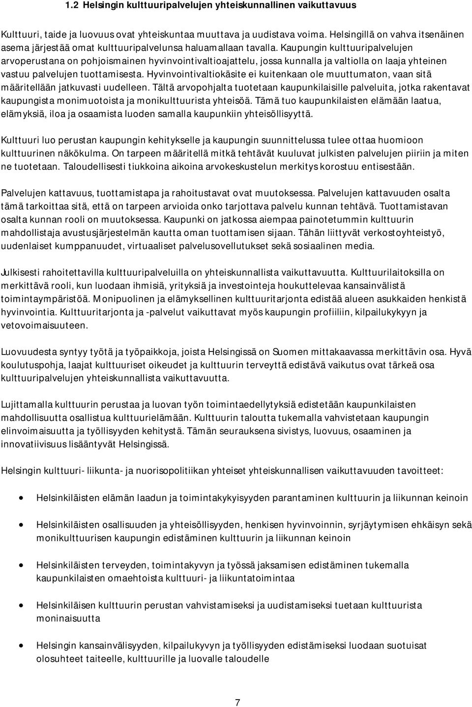 Kaupungin kulttuuripalvelujen arvoperustana on pohjoismainen hyvinvointivaltioajattelu, jossa kunnalla ja valtiolla on laaja yhteinen vastuu palvelujen tuottamisesta.