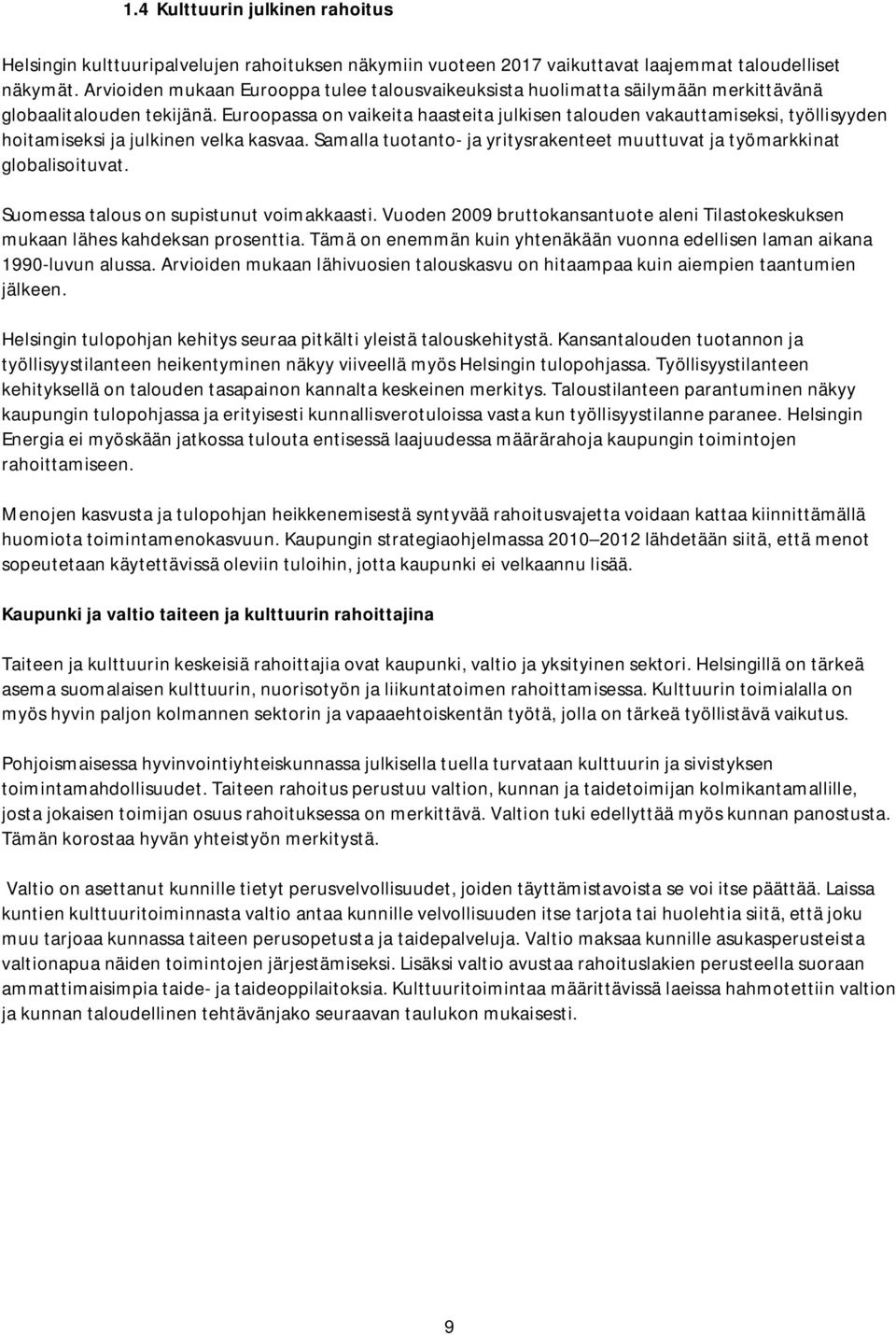 Euroopassa on vaikeita haasteita julkisen talouden vakauttamiseksi, työllisyyden hoitamiseksi ja julkinen velka kasvaa. Samalla tuotanto- ja yritysrakenteet muuttuvat ja työmarkkinat globalisoituvat.