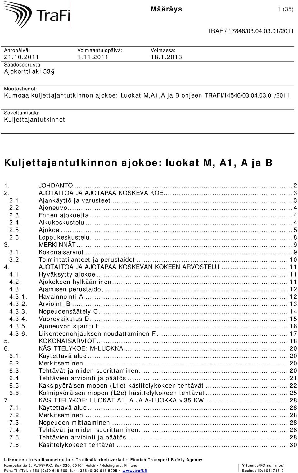 .. 4 2.3. Ennen ajokoetta... 4 2.4. Alkukeskustelu... 4 2.5. Ajokoe... 5 2.6. Loppukeskustelu... 8 3. MERKINNÄT... 9 3.1. Kokonaisarviot... 9 3.2. Toimintatilanteet ja perustaidot... 10 4.