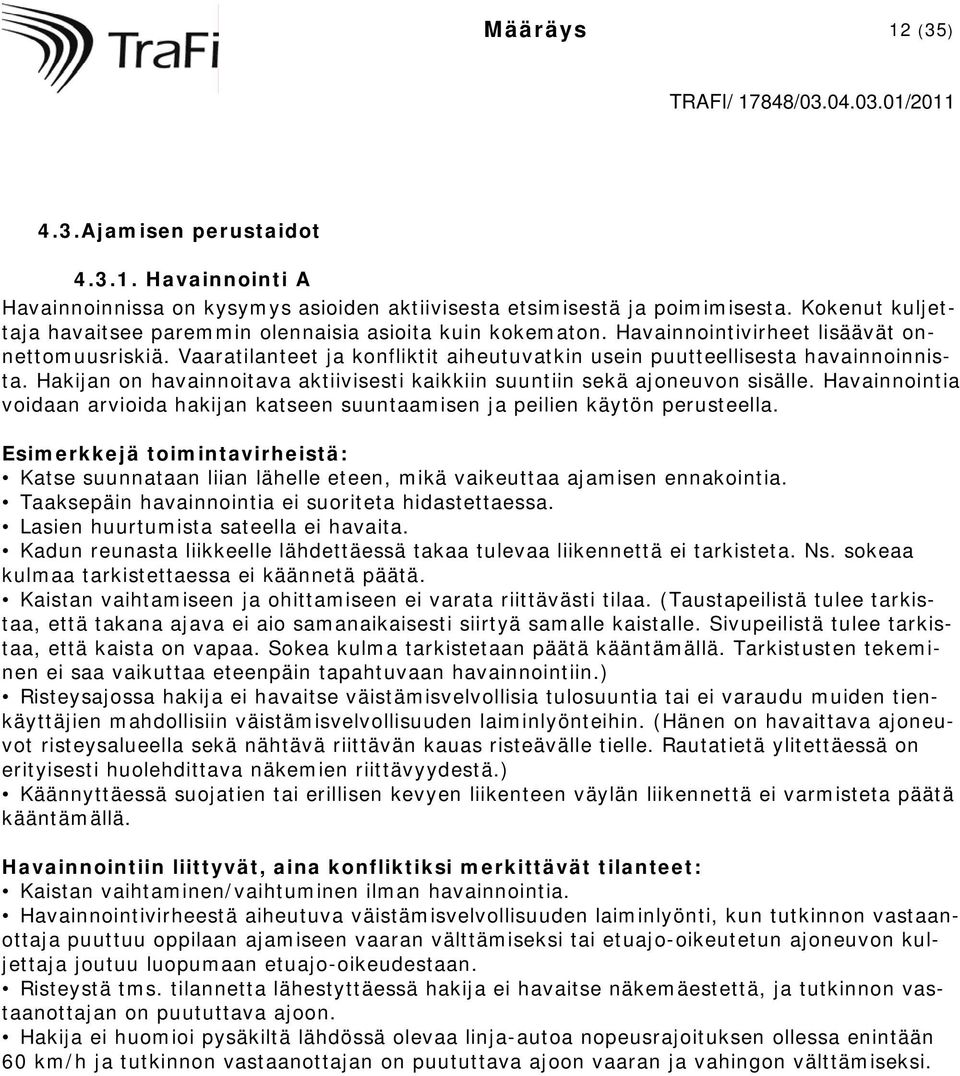 Vaaratilanteet ja konfliktit aiheutuvatkin usein puutteellisesta havainnoinnista. Hakijan on havainnoitava aktiivisesti kaikkiin suuntiin sekä ajoneuvon sisälle.