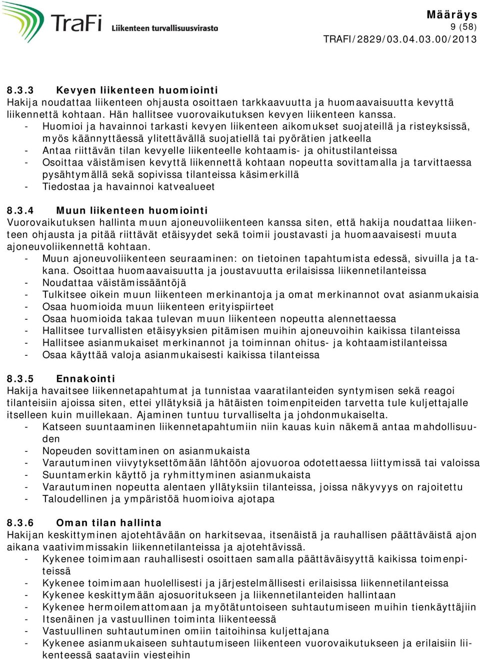 - Huomioi ja havainnoi tarkasti kevyen liikenteen aikomukset suojateillä ja risteyksissä, myös käännyttäessä ylitettävällä suojatiellä tai pyörätien jatkeella - Antaa riittävän tilan kevyelle