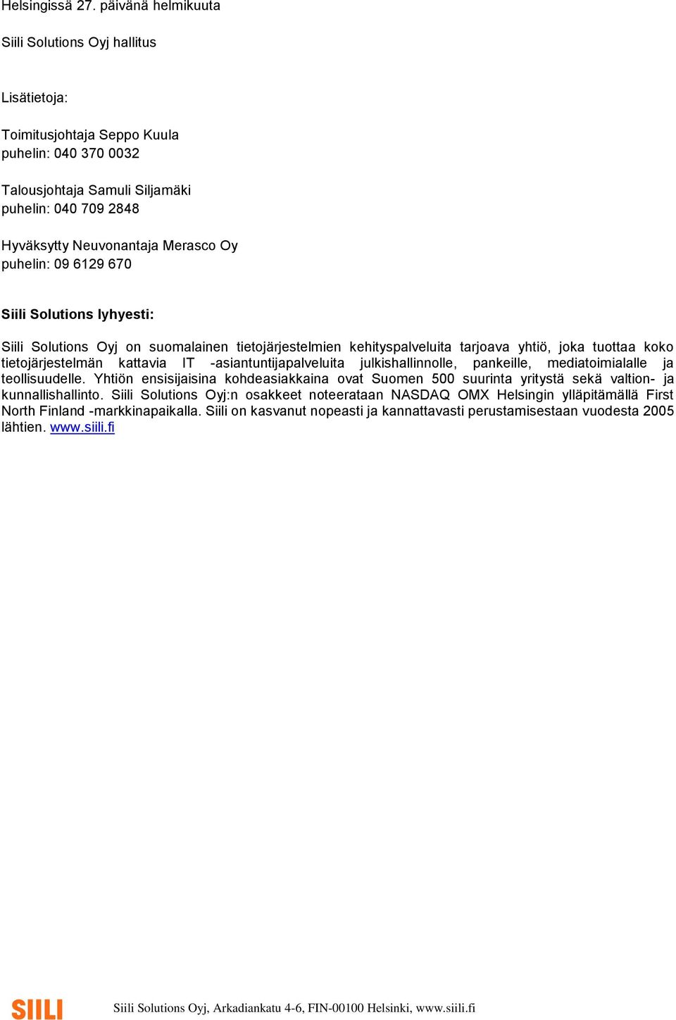 puhelin: 09 6129 670 Siili Solutions lyhyesti: Siili Solutions Oyj on suomalainen tietojärjestelmien kehityspalveluita tarjoava yhtiö, joka tuottaa koko tietojärjestelmän kattavia IT