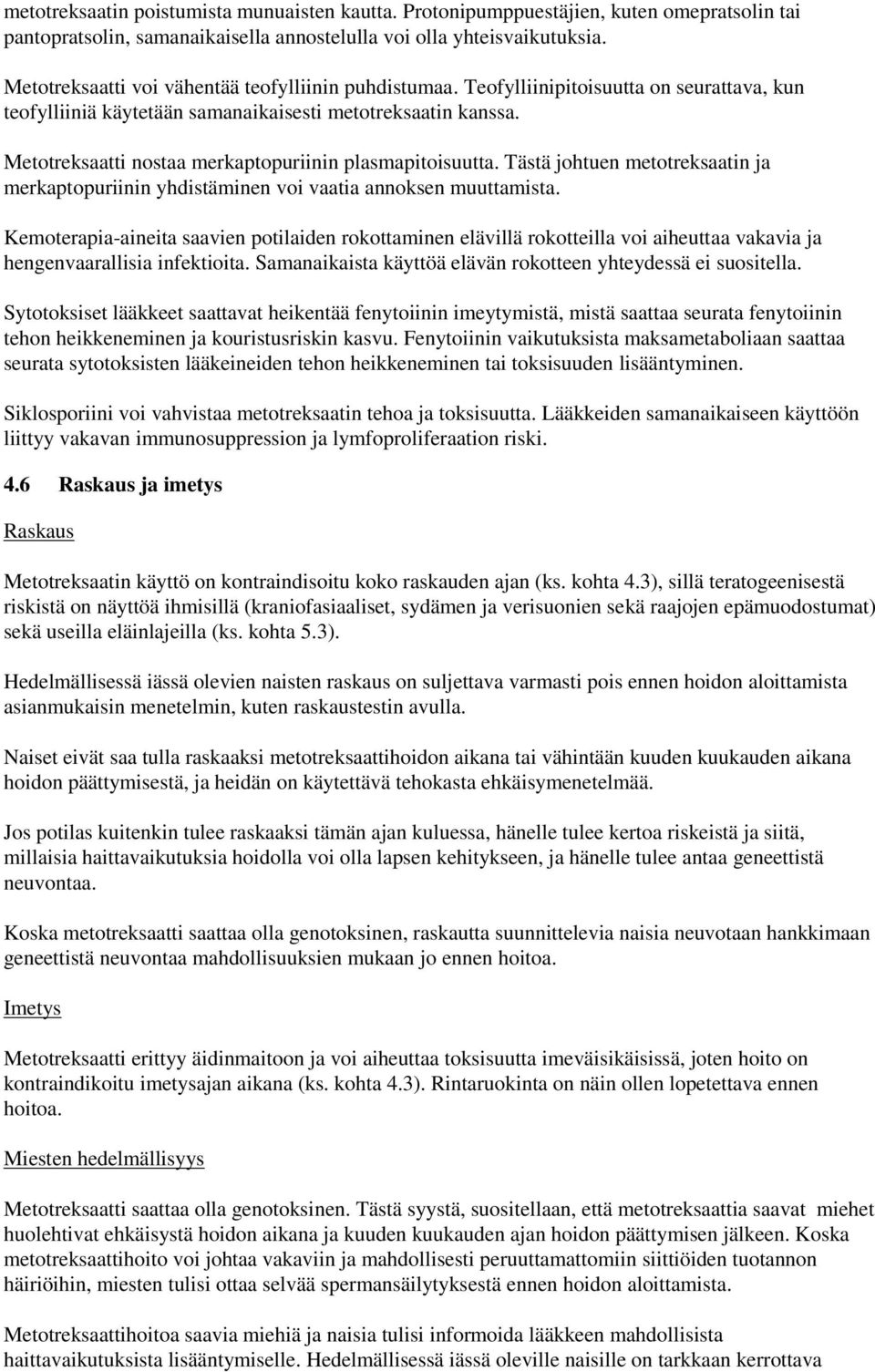 Metotreksaatti nostaa merkaptopuriinin plasmapitoisuutta. Tästä johtuen metotreksaatin ja merkaptopuriinin yhdistäminen voi vaatia annoksen muuttamista.