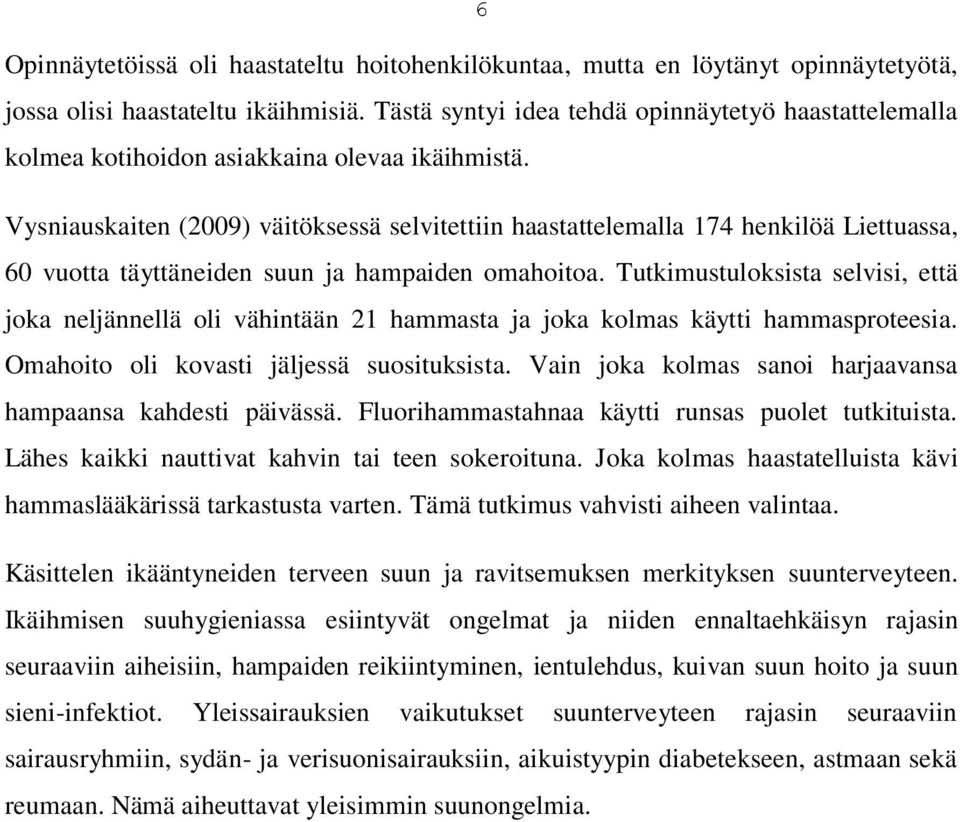 Vysniauskaiten (2009) väitöksessä selvitettiin haastattelemalla 174 henkilöä Liettuassa, 60 vuotta täyttäneiden suun ja hampaiden omahoitoa.