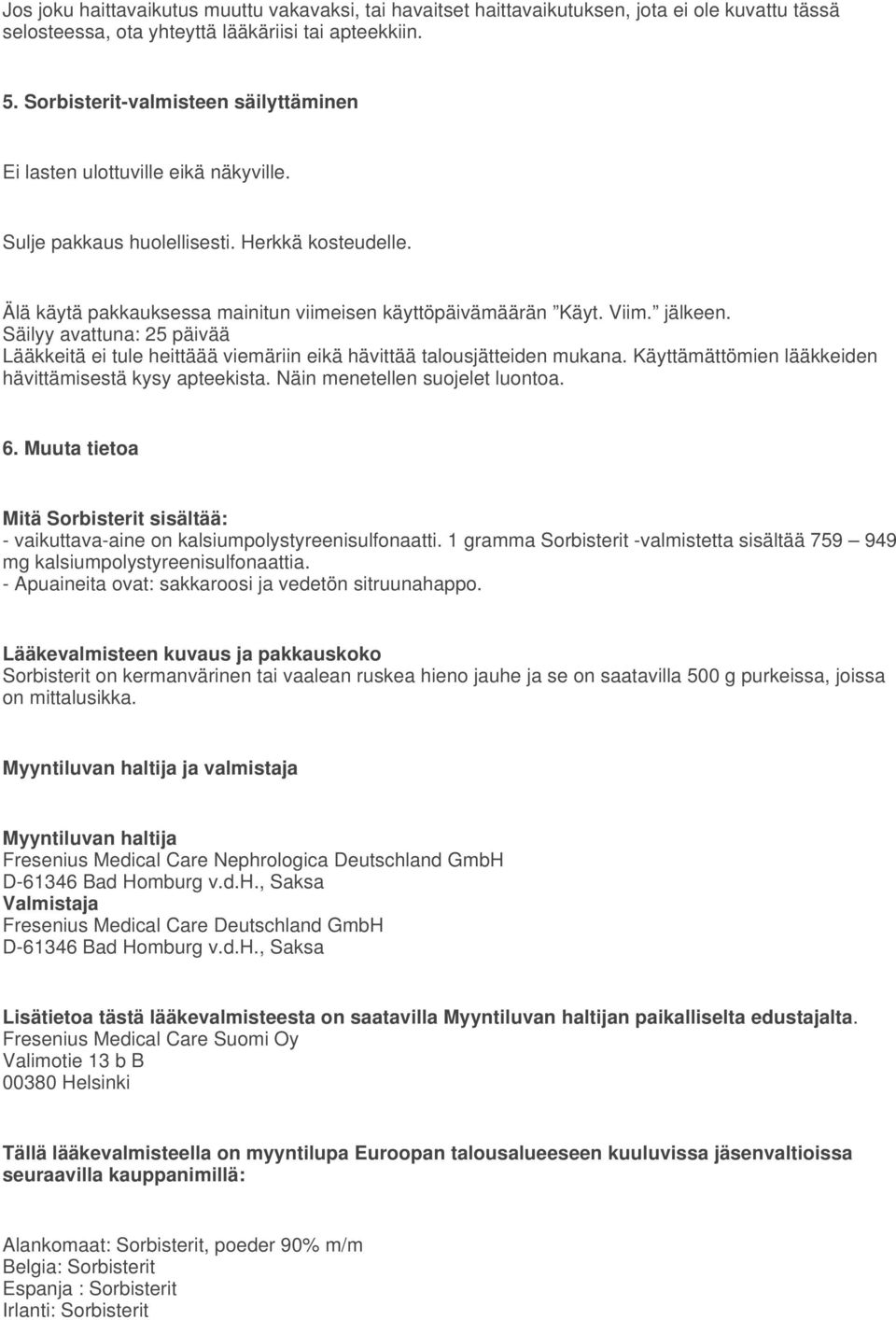 jälkeen. Säilyy avattuna: 25 päivää Lääkkeitä ei tule heittäää viemäriin eikä hävittää talousjätteiden mukana. Käyttämättömien lääkkeiden hävittämisestä kysy apteekista.