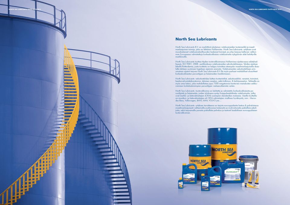 alati kehittyville markkinoille. North Sea Lubricants tuottaa täyden tuotevalikoimansa Hollannissa sijaitsevassa edistyksellisessä, ISO 9001: 2008 sertifioidussa voiteluaineiden sekoitustehtaassa.