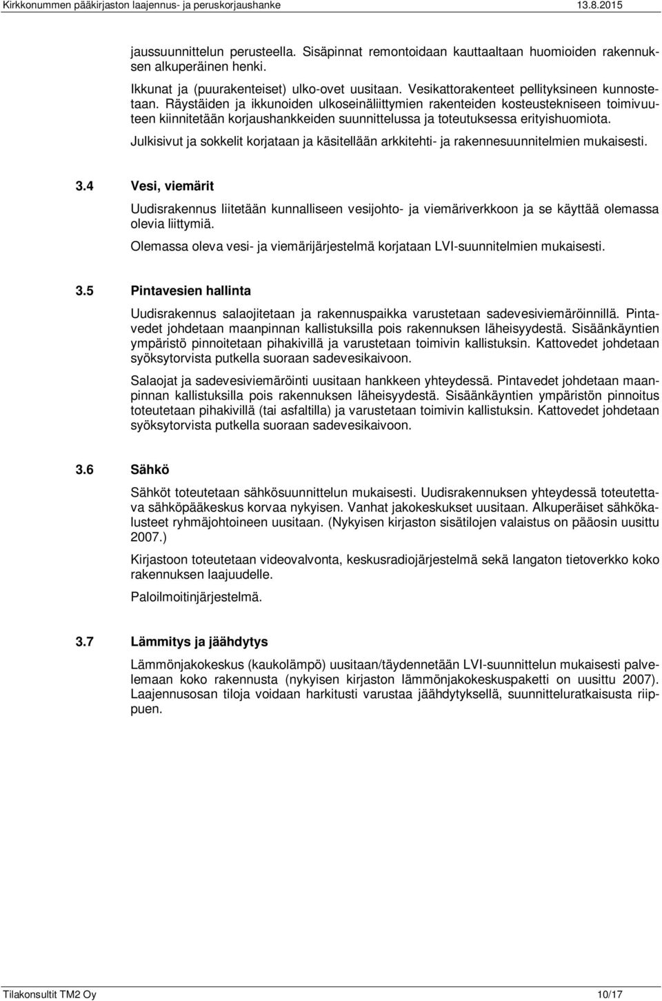 Räystäiden ja ikkunoiden ulkoseinäliittymien rakenteiden kosteustekniseen toimivuuteen kiinnitetään korjaushankkeiden suunnittelussa ja toteutuksessa erityishuomiota.