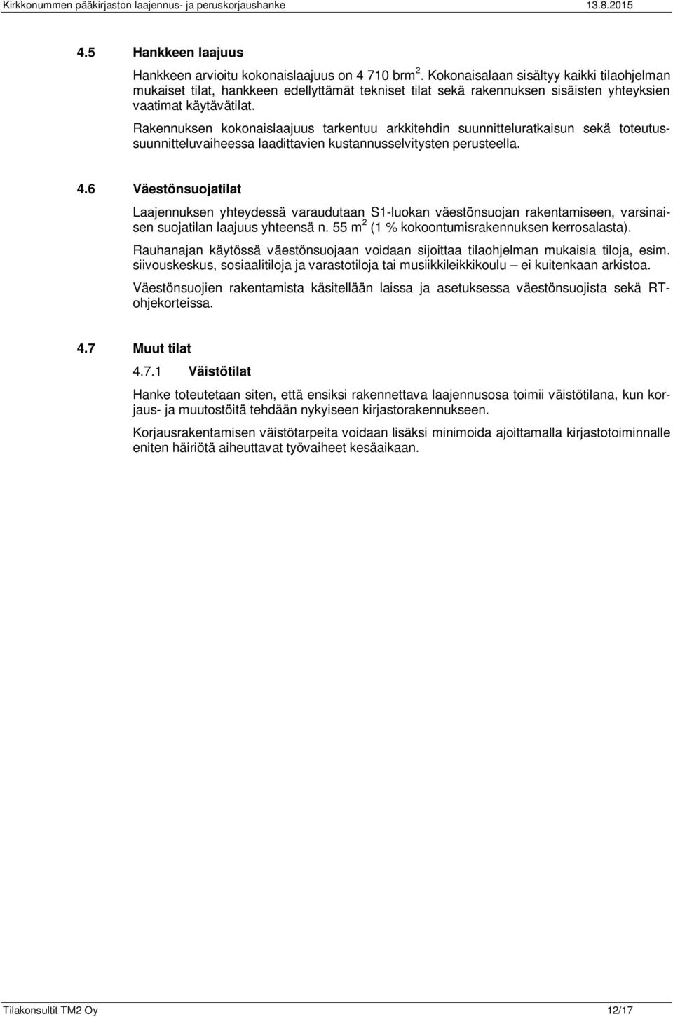 Rakennuksen kokonaislaajuus tarkentuu arkkitehdin suunnitteluratkaisun sekä toteutussuunnitteluvaiheessa laadittavien kustannusselvitysten perusteella. 4.