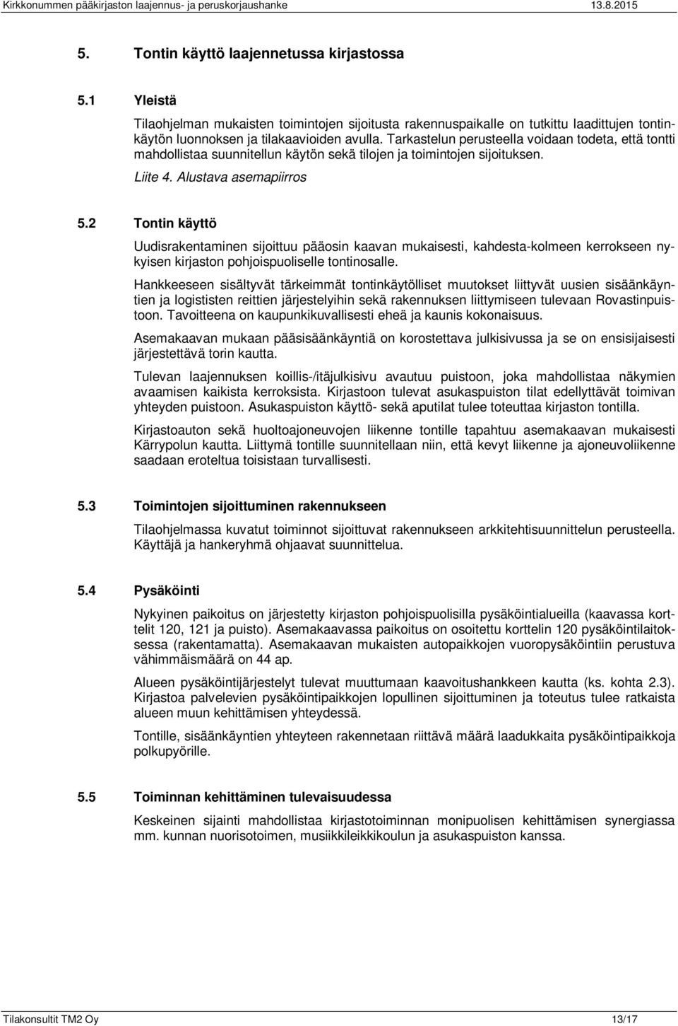 Tarkastelun perusteella voidaan todeta, että tontti mahdollistaa suunnitellun käytön sekä tilojen ja toimintojen sijoituksen. Liite 4. Alustava asemapiirros 5.