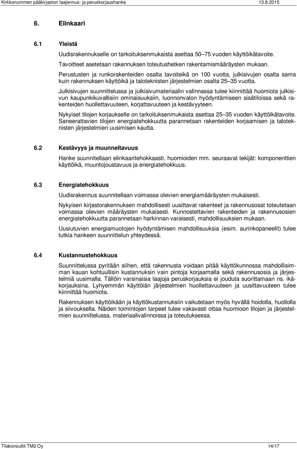 Perustusten ja runkorakenteiden osalta tavoiteikä on 100 vuotta, julkisivujen osalta sama kuin rakennuksen käyttöikä ja taloteknisten järjestelmien osalta 25 35 vuotta.