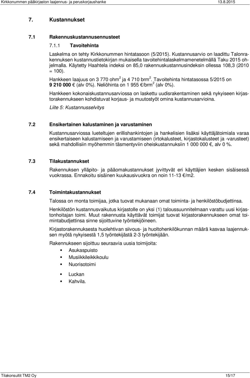 Käytetty Haahtela indeksi on 85,0 rakennuskustannusindeksin ollessa 108,3 (2010 = 100). Hankkeen laajuus on 3 770 ohm 2 ja 4 710 brm 2. Tavoitehinta hintatasossa 5/2015 on 9 210 000 (alv 0%).