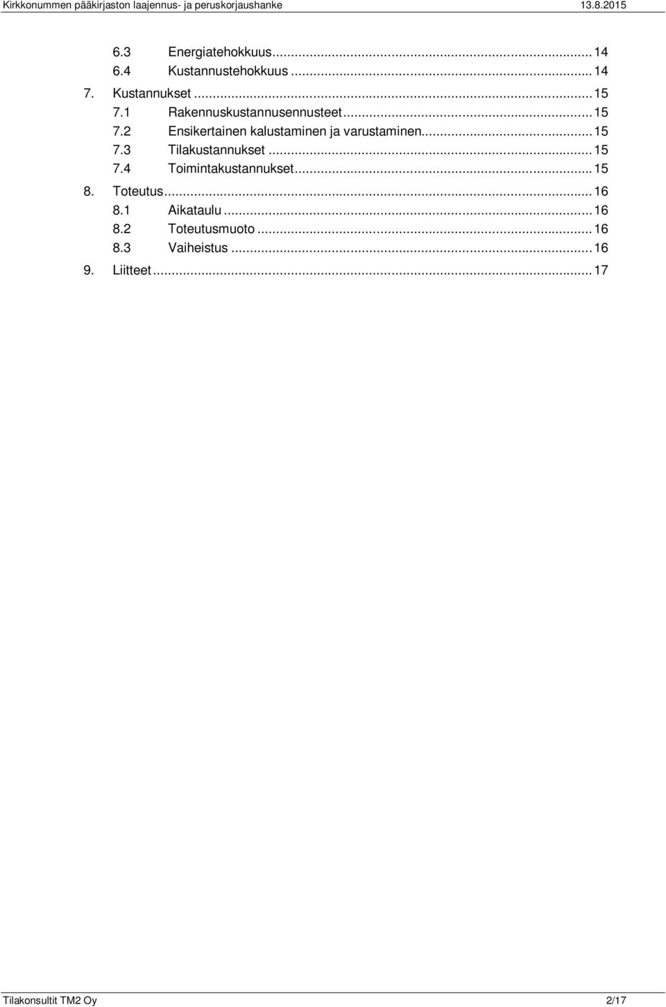 .. 15 7.3 Tilakustannukset... 15 7.4 Toimintakustannukset... 15 8. Toteutus... 16 8.1 Aikataulu... 16 8.2 Toteutusmuoto.
