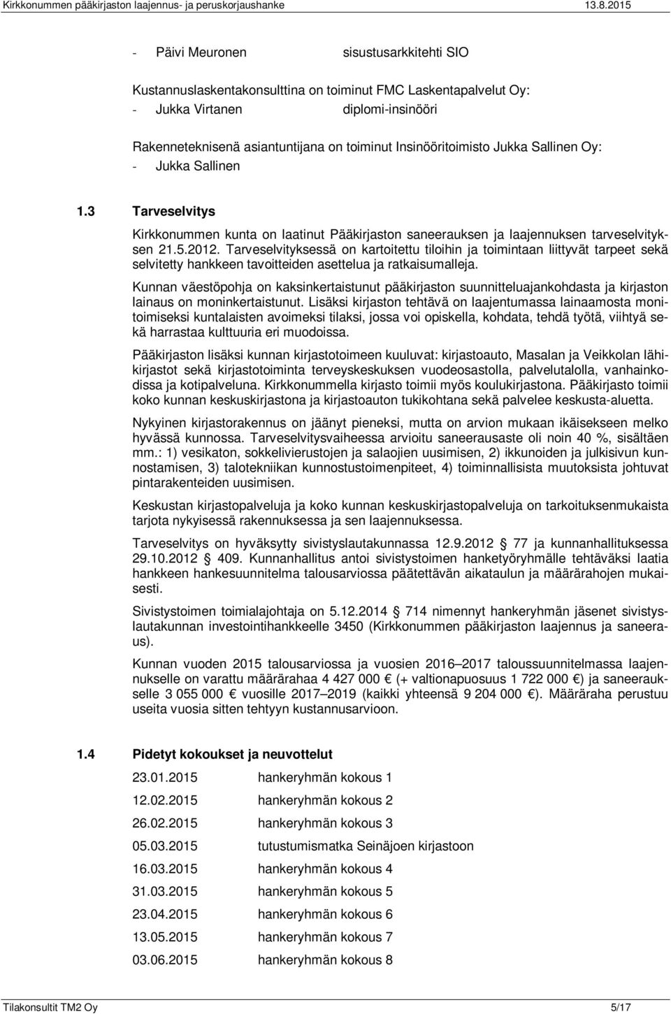Insinööritoimisto Jukka Sallinen Oy: - Jukka Sallinen 1.3 Tarveselvitys Kirkkonummen kunta on laatinut Pääkirjaston saneerauksen ja laajennuksen tarveselvityksen 21.5.2012.