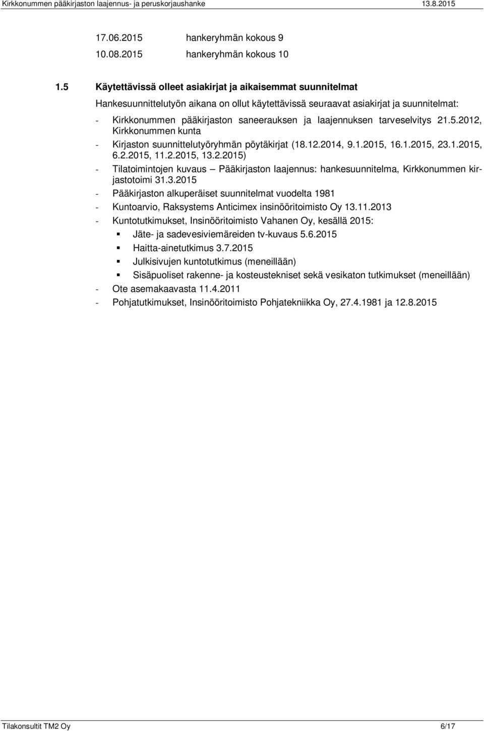laajennuksen tarveselvitys 21.5.2012, Kirkkonummen kunta - Kirjaston suunnittelutyöryhmän pöytäkirjat (18.12.2014, 9.1.2015, 16.1.2015, 23.1.2015, 6.2.2015, 11.2.2015, 13.2.2015) - Tilatoimintojen kuvaus Pääkirjaston laajennus: hankesuunnitelma, Kirkkonummen kirjastotoimi 31.