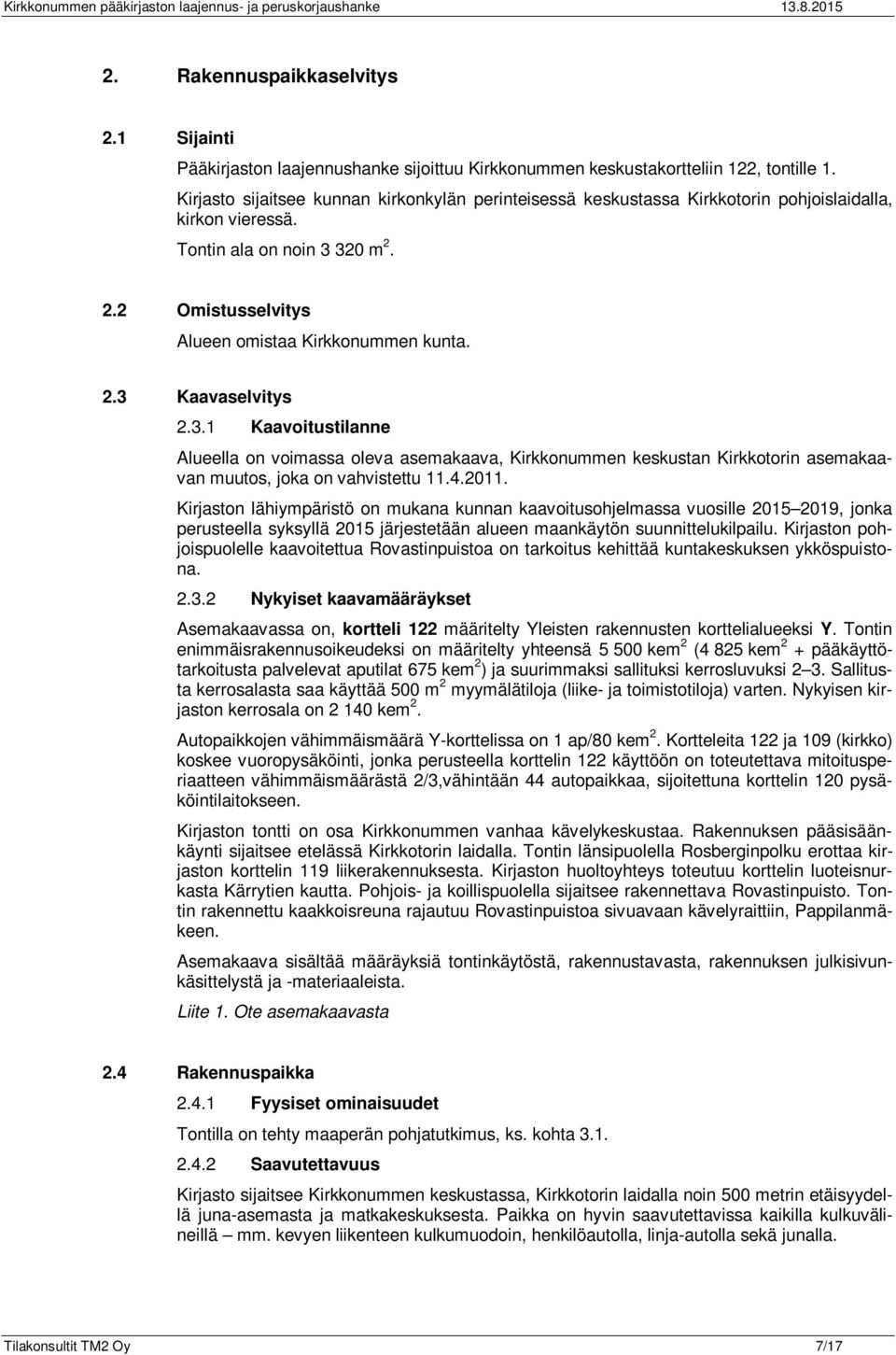 3.1 Kaavoitustilanne Alueella on voimassa oleva asemakaava, Kirkkonummen keskustan Kirkkotorin asemakaavan muutos, joka on vahvistettu 11.4.2011.