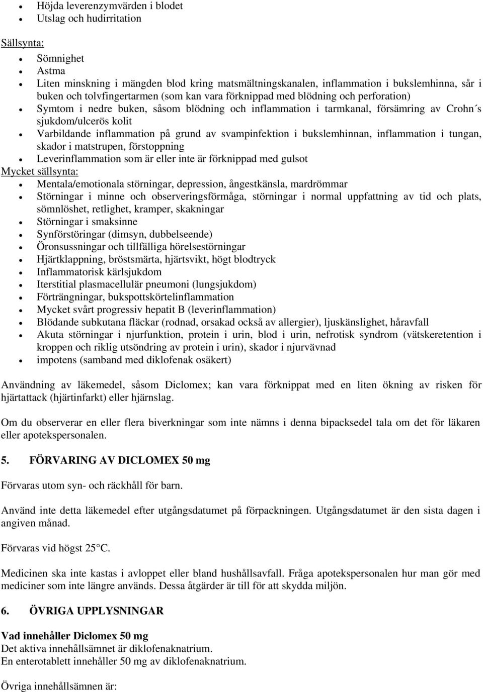 inflammation på grund av svampinfektion i bukslemhinnan, inflammation i tungan, skador i matstrupen, förstoppning Leverinflammation som är eller inte är förknippad med gulsot Mycket sällsynta: