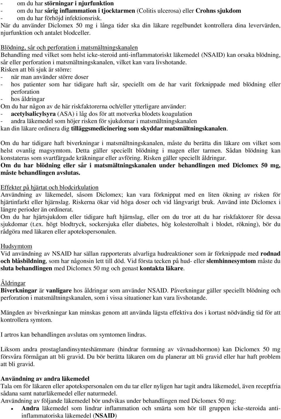 Blödning, sår och perforation i matsmältningskanalen Behandling med vilket som helst icke-steroid anti-inflammatoriskt läkemedel (NSAID) kan orsaka blödning, sår eller perforation i