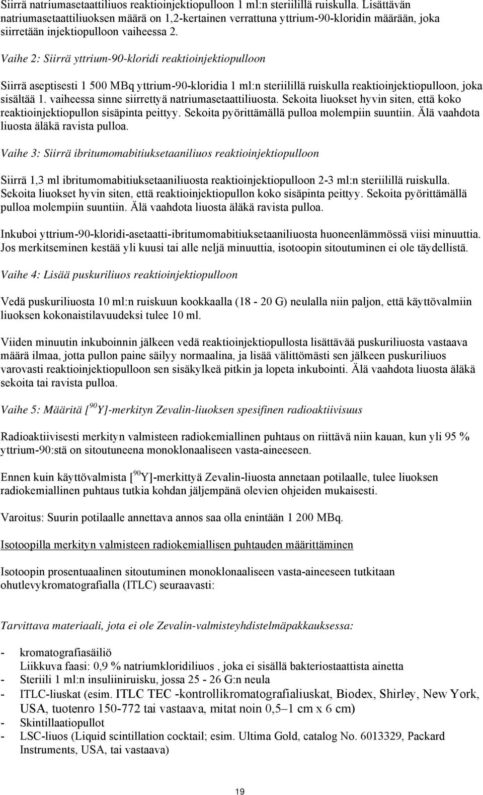 Vaihe 2: Siirrä yttrium-90-kloridi reaktioinjektiopulloon Siirrä aseptisesti 1 500 MBq yttrium-90-kloridia 1 ml:n steriilillä ruiskulla reaktioinjektiopulloon, joka sisältää 1.