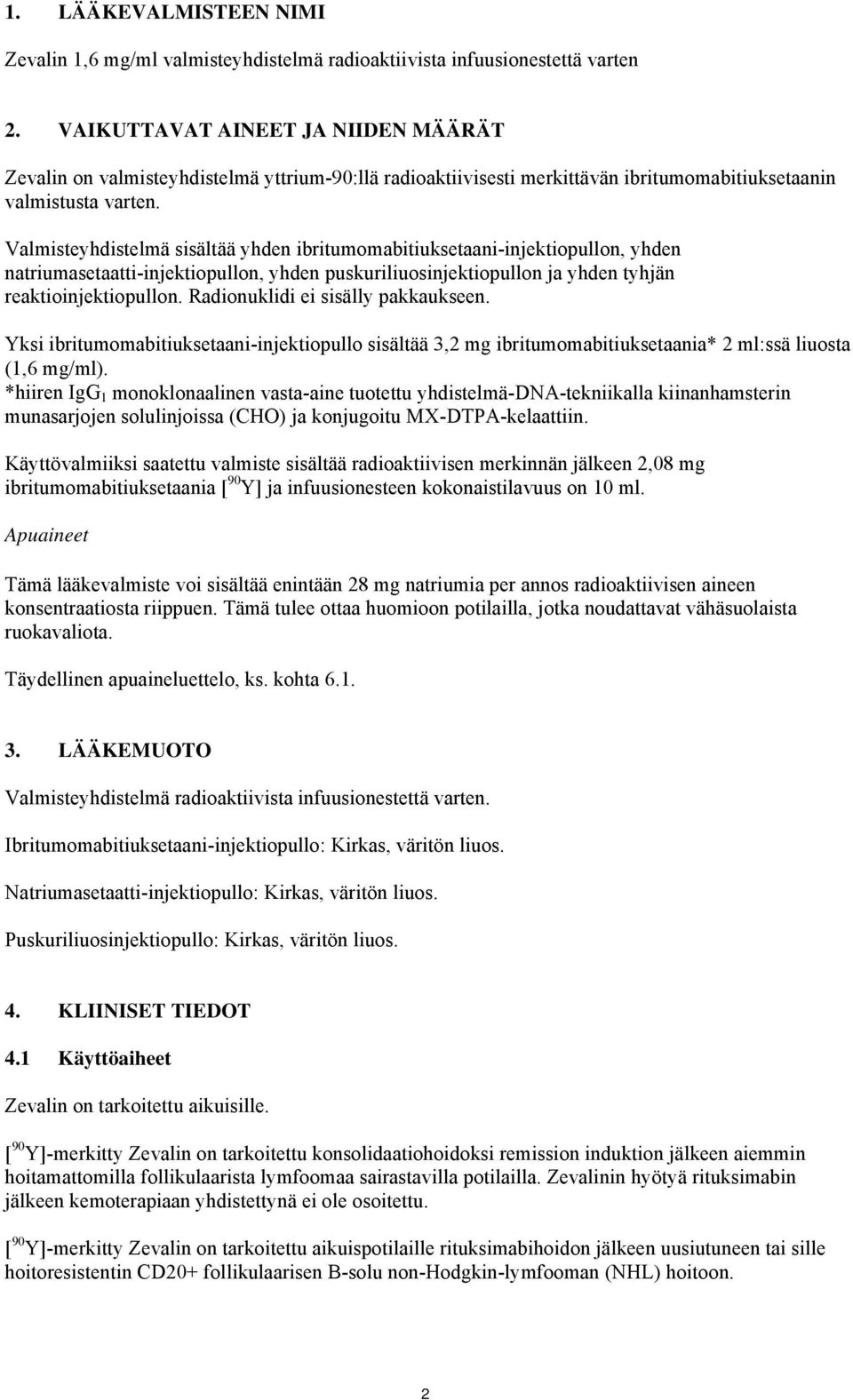 Valmisteyhdistelmä sisältää yhden ibritumomabitiuksetaani-injektiopullon, yhden natriumasetaatti-injektiopullon, yhden puskuriliuosinjektiopullon ja yhden tyhjän reaktioinjektiopullon.