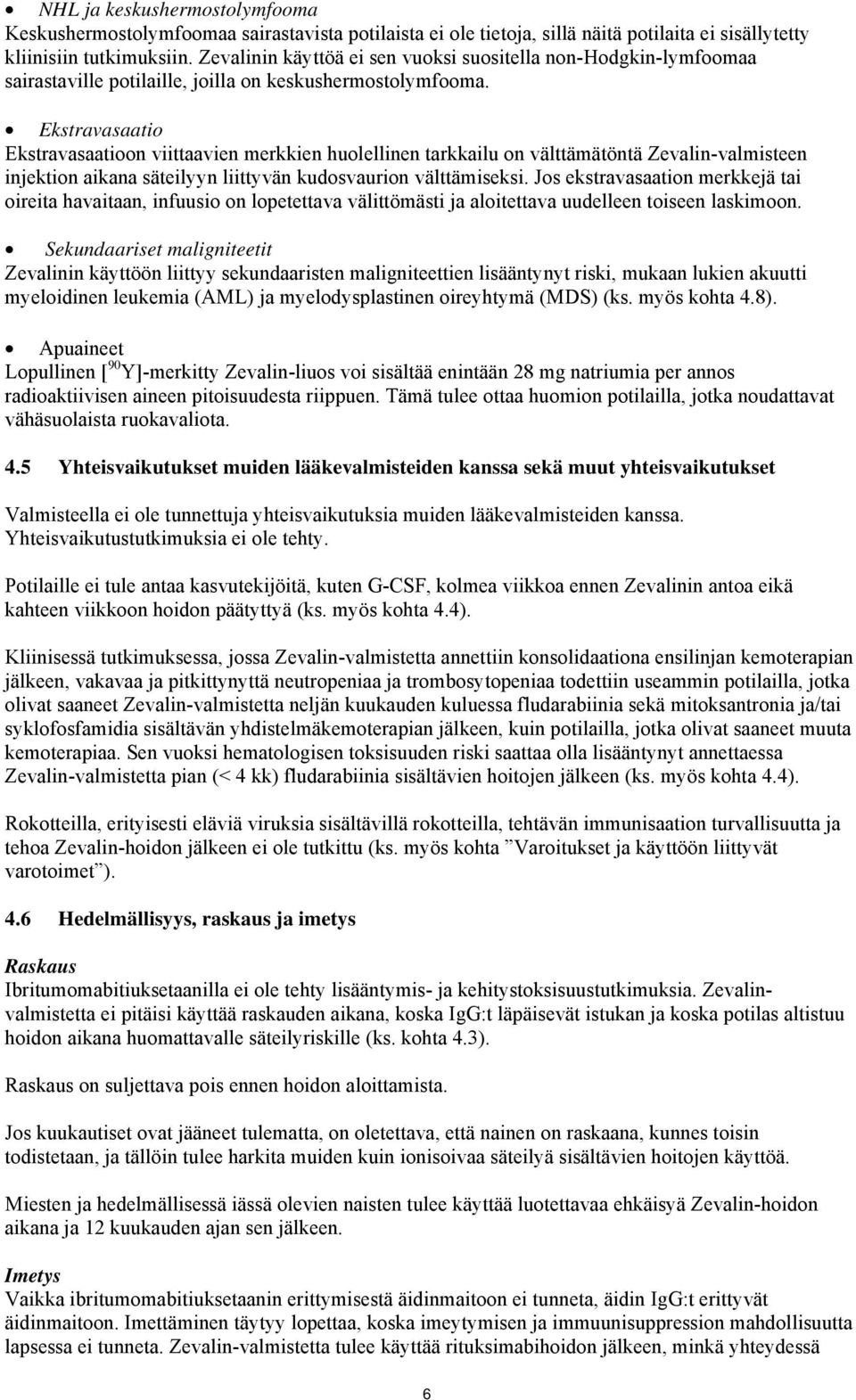 Ekstravasaatio Ekstravasaatioon viittaavien merkkien huolellinen tarkkailu on välttämätöntä Zevalin-valmisteen injektion aikana säteilyyn liittyvän kudosvaurion välttämiseksi.