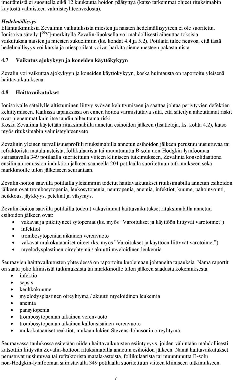 Ionisoiva säteily [ 90 Y]-merkityllä Zevalin-liuoksella voi mahdollisesti aiheuttaa toksisia vaikutuksia naisten ja miesten sukuelimiin (ks. kohdat 4.4 ja 5.2).
