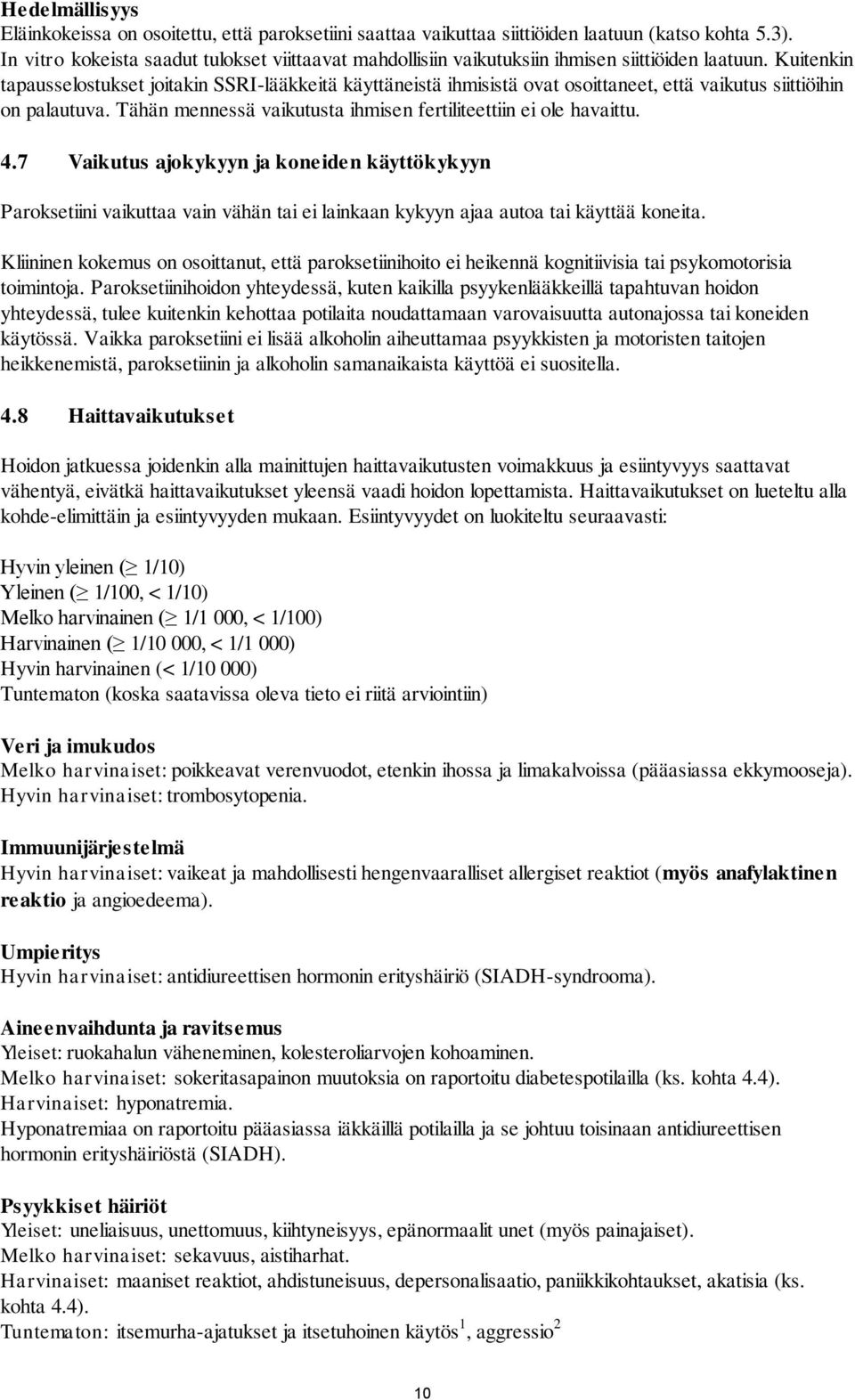 Kuitenkin tapausselostukset joitakin SSRI-lääkkeitä käyttäneistä ihmisistä ovat osoittaneet, että vaikutus siittiöihin on palautuva. Tähän mennessä vaikutusta ihmisen fertiliteettiin ei ole havaittu.