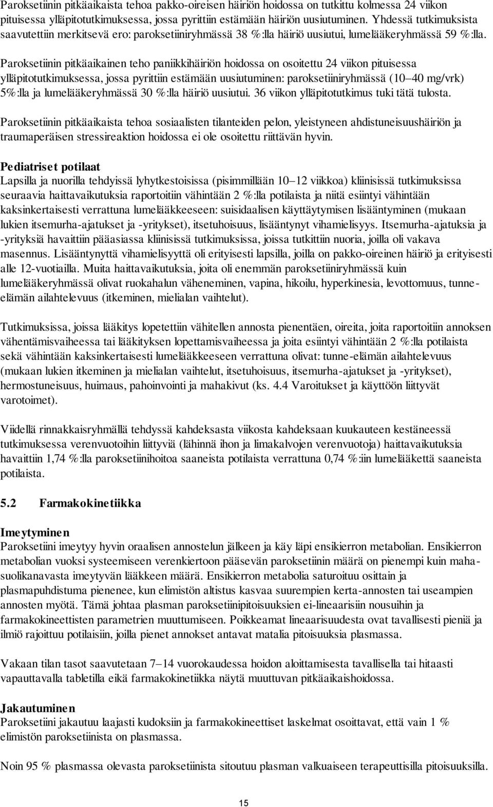 Paroksetiinin pitkäaikainen teho paniikkihäiriön hoidossa on osoitettu 24 viikon pituisessa ylläpitotutkimuksessa, jossa pyrittiin estämään uusiutuminen: paroksetiiniryhmässä (10 40 mg/vrk) 5%:lla ja