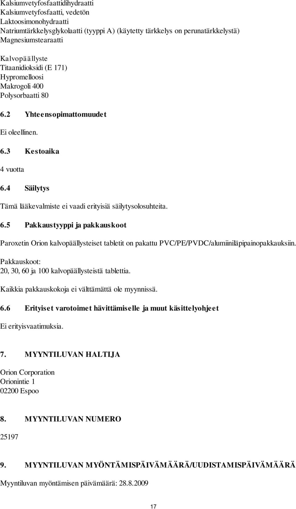 4 Säilytys Tämä lääkevalmiste ei vaadi erityisiä säilytysolosuhteita. 6.5 Pakkaustyyppi ja pakkauskoot Paroxetin Orion kalvopäällysteiset tabletit on pakattu PVC/PE/PVDC/alumiiniläpipainopakkauksiin.