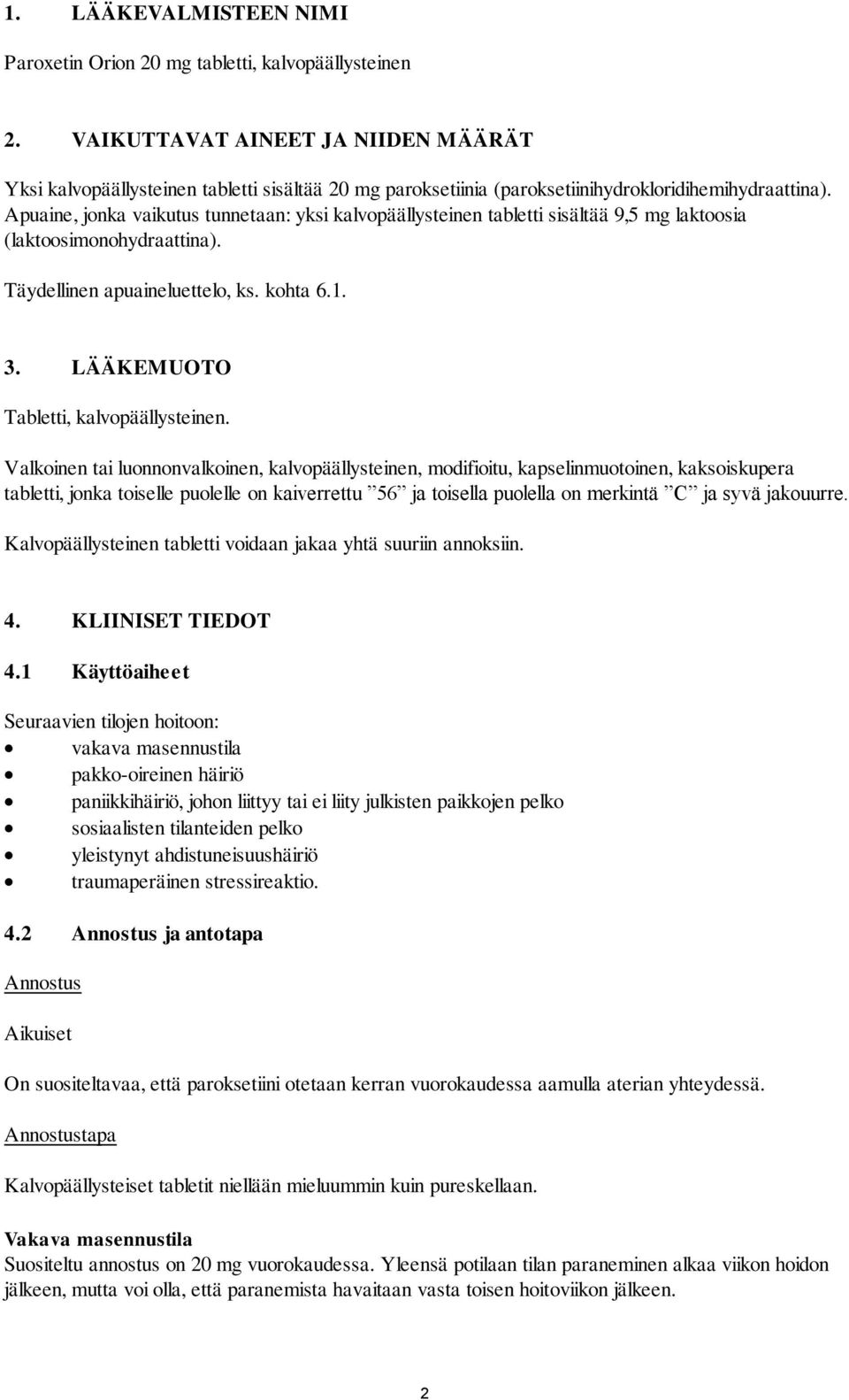 Apuaine, jonka vaikutus tunnetaan: yksi kalvopäällysteinen tabletti sisältää 9,5 mg laktoosia (laktoosimonohydraattina). Täydellinen apuaineluettelo, ks. kohta 6.1. 3.