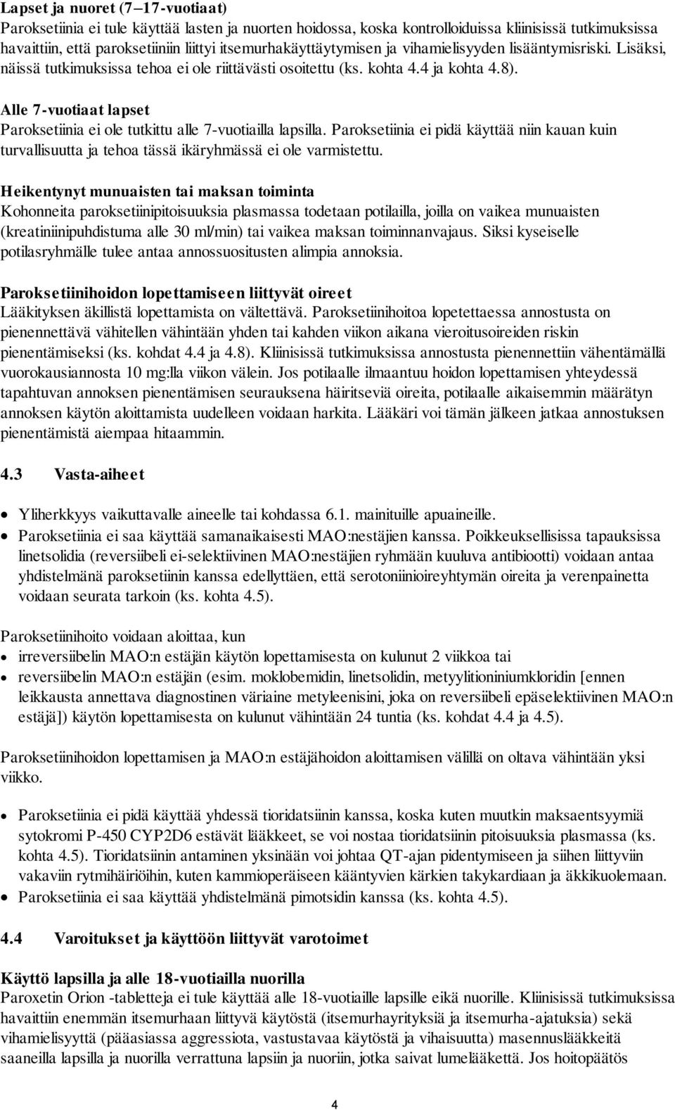 Alle 7-vuotiaat lapset Paroksetiinia ei ole tutkittu alle 7-vuotiailla lapsilla. Paroksetiinia ei pidä käyttää niin kauan kuin turvallisuutta ja tehoa tässä ikäryhmässä ei ole varmistettu.