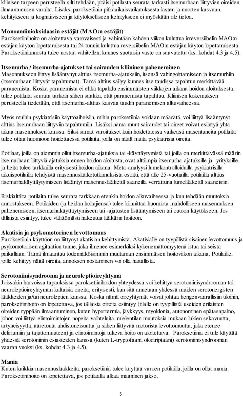 Monoamiinioksidaasin estäjät (MAO:n estäjät) Paroksetiinihoito on aloitettava varovaisesti ja vähintään kahden viikon kuluttua irreversiibelin MAO:n estäjän käytön lopettamisesta tai 24 tunnin