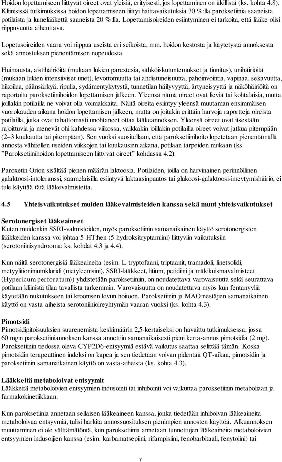 Lopettamisoireiden esiintyminen ei tarkoita, että lääke olisi riippuvuutta aiheuttava. Lopetusoireiden vaara voi riippua useista eri seikoista, mm.