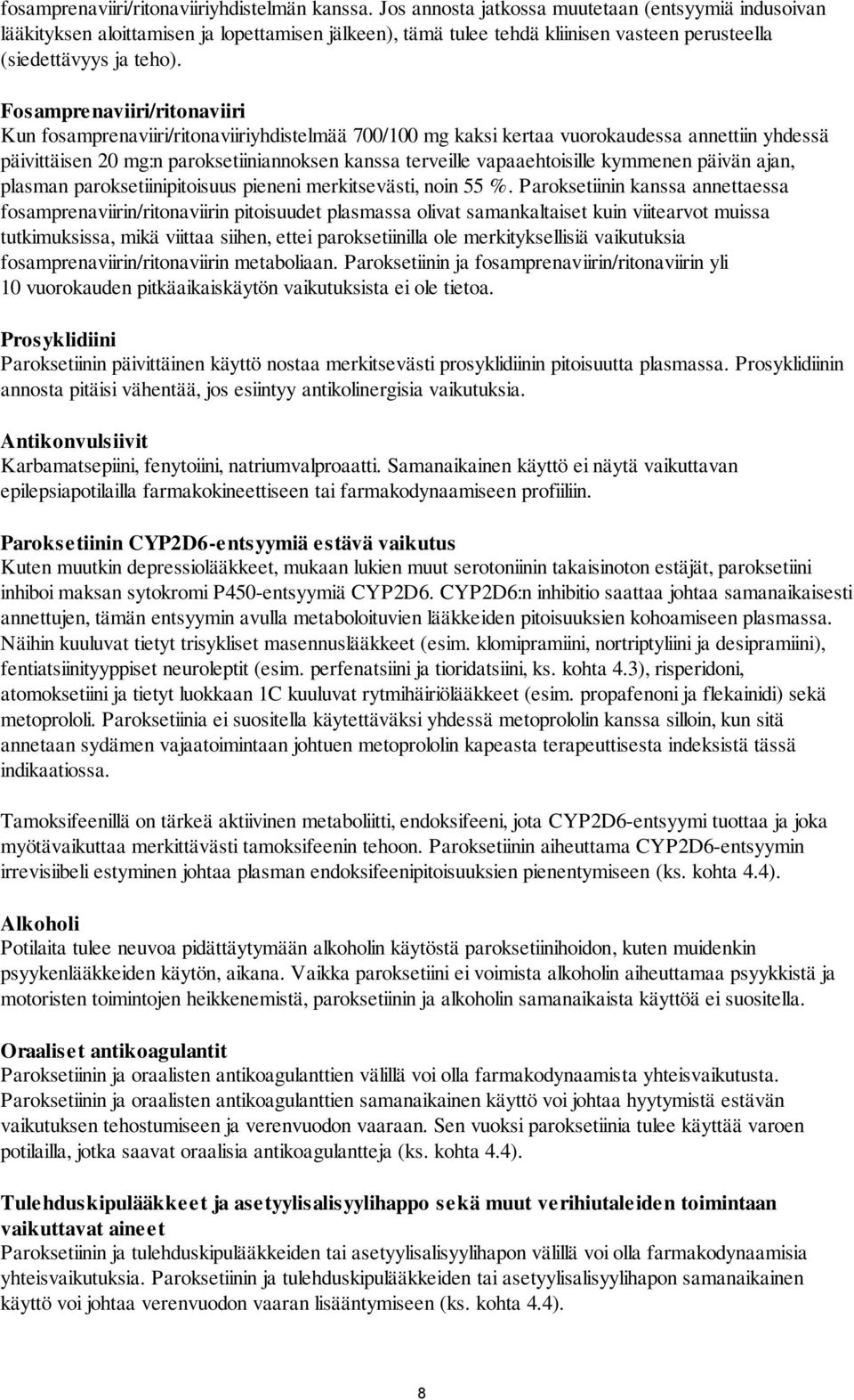 Fosamprenaviiri/ritonaviiri Kun fosamprenaviiri/ritonaviiriyhdistelmää 700/100 mg kaksi kertaa vuorokaudessa annettiin yhdessä päivittäisen 20 mg:n paroksetiiniannoksen kanssa terveille