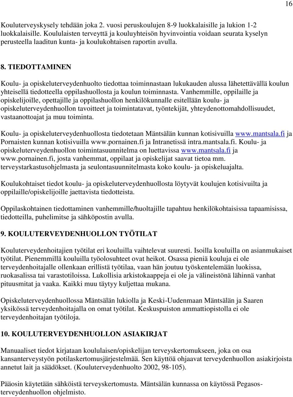 TIEDOTTAMINEN Koulu- ja opiskeluterveydenhuolto tiedottaa toiminnastaan lukukauden alussa lähetettävällä koulun yhteisellä tiedotteella oppilashuollosta ja koulun toiminnasta.