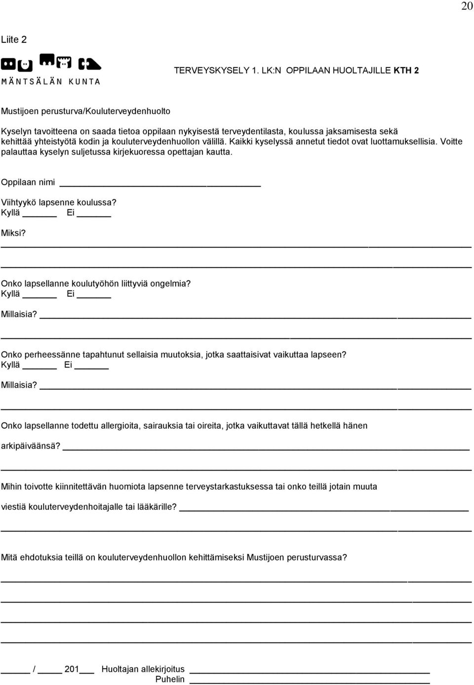 kodin ja kouluterveydenhuollon välillä. Kaikki kyselyssä annetut tiedot ovat luottamuksellisia. Voitte palauttaa kyselyn suljetussa kirjekuoressa opettajan kautta.