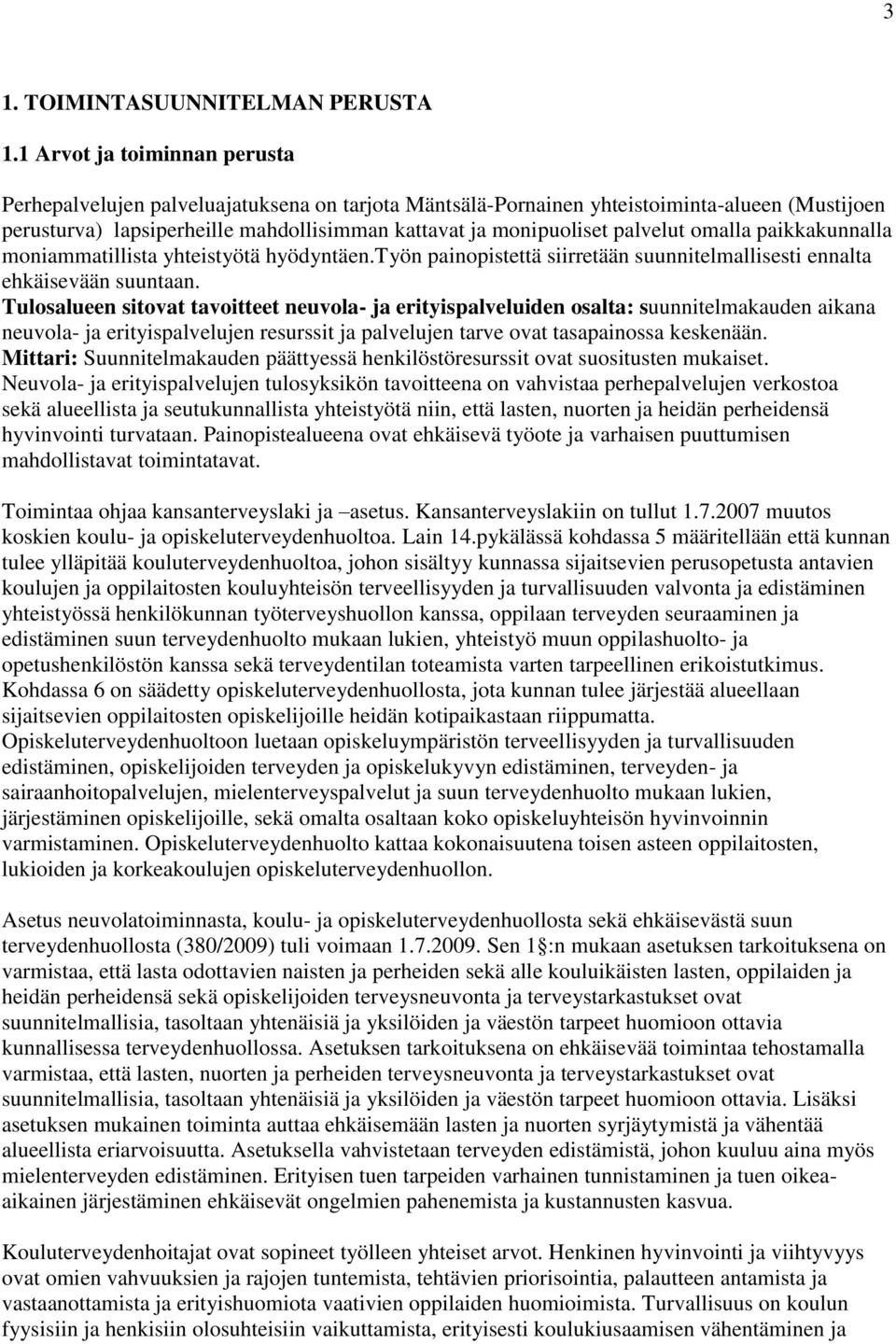 palvelut omalla paikkakunnalla moniammatillista yhteistyötä hyödyntäen.työn painopistettä siirretään suunnitelmallisesti ennalta ehkäisevään suuntaan.