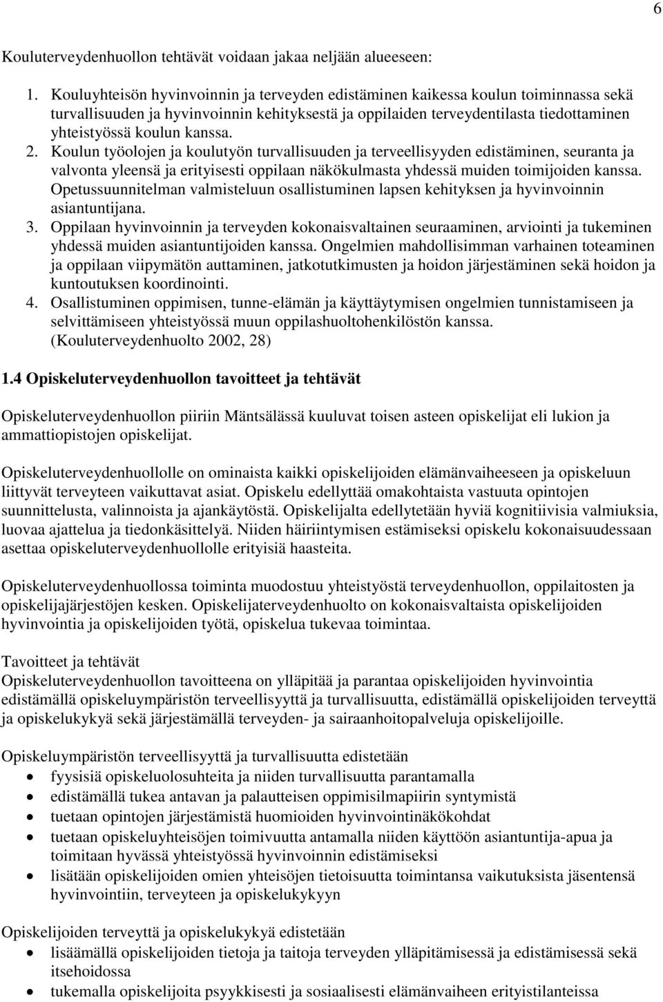 kanssa. 2. Koulun työolojen ja koulutyön turvallisuuden ja terveellisyyden edistäminen, seuranta ja valvonta yleensä ja erityisesti oppilaan näkökulmasta yhdessä muiden toimijoiden kanssa.