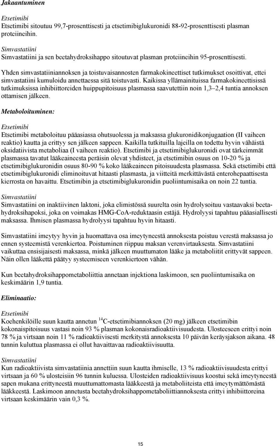 Kaikissa yllämainituissa farmakokineettisissä tutkimuksissa inhibiittoreiden huippupitoisuus plasmassa saavutettiin noin 1,3 2,4 tuntia annoksen ottamisen jälkeen.