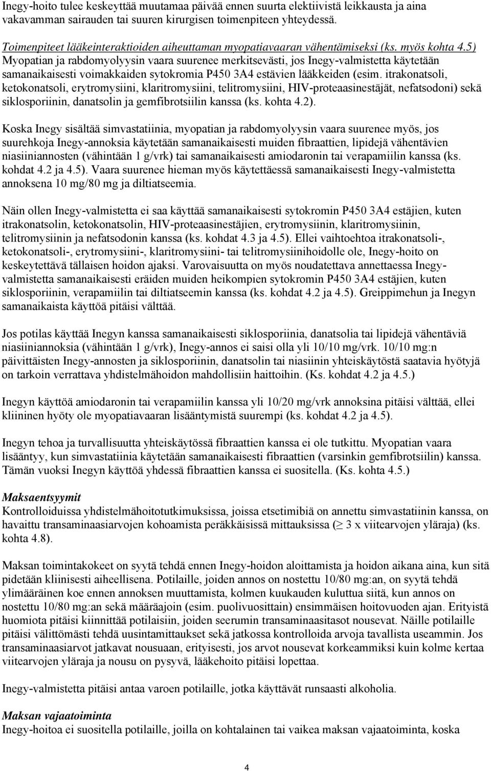 5) Myopatian ja rabdomyolyysin vaara suurenee merkitsevästi, jos Inegy-valmistetta käytetään samanaikaisesti voimakkaiden sytokromia P450 3A4 estävien lääkkeiden (esim.