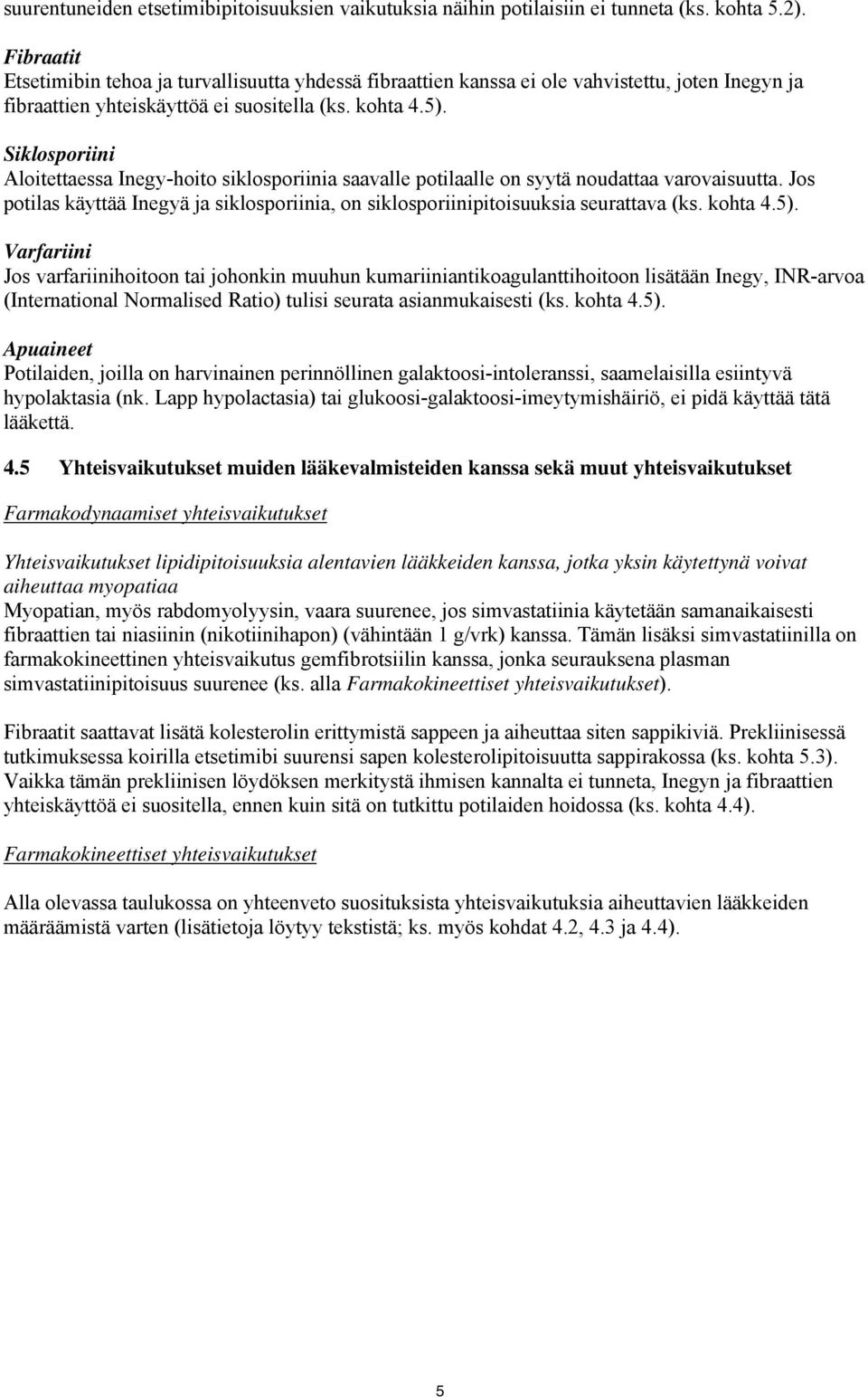 Siklosporiini Aloitettaessa Inegy-hoito siklosporiinia saavalle potilaalle on syytä noudattaa varovaisuutta. Jos potilas käyttää Inegyä ja siklosporiinia, on siklosporiinipitoisuuksia seurattava (ks.