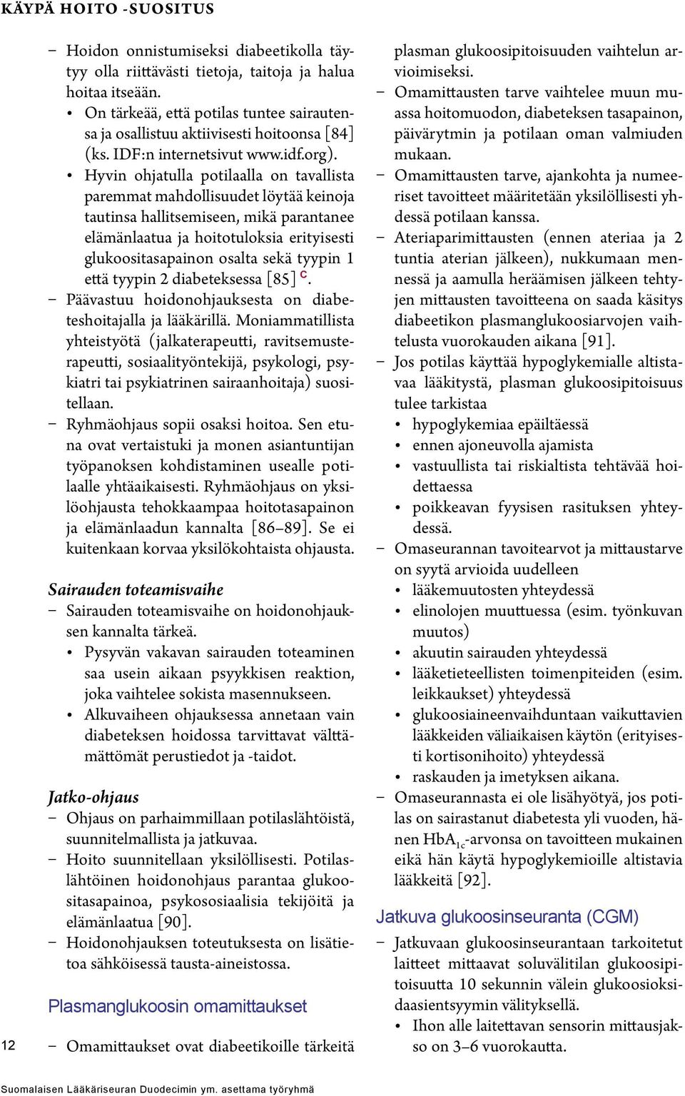 Hyvin ohjatulla potilaalla on tavallista paremmat mahdollisuudet löytää keinoja tautinsa hallitsemiseen, mikä parantanee elämänlaatua ja hoitotuloksia erityisesti glukoositasapainon osalta sekä