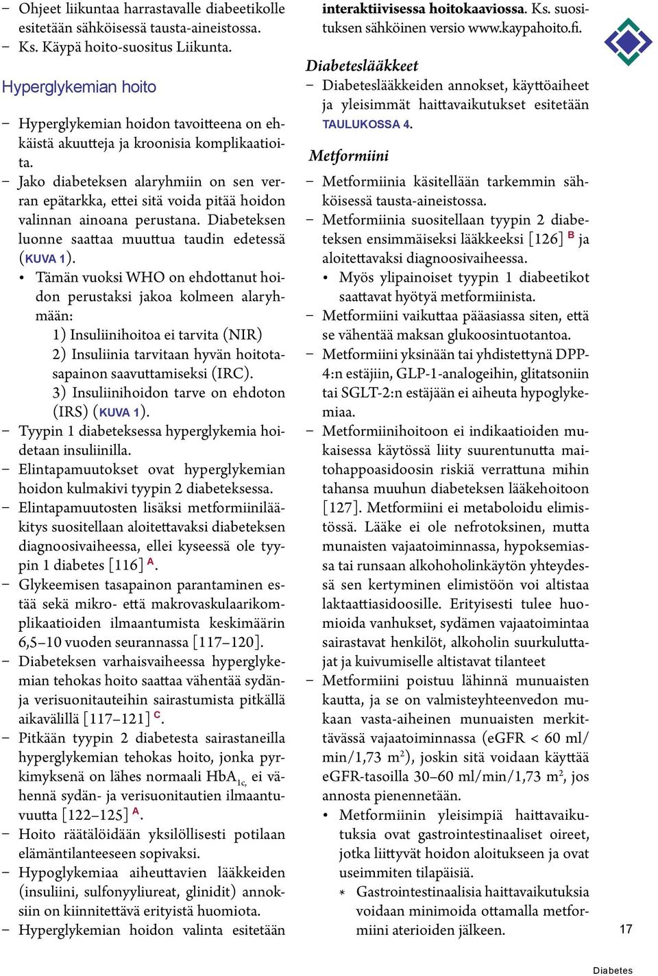 Jako diabeteksen alaryhmiin on sen verran epätarkka, ettei sitä voida pitää hoidon valinnan ainoana perustana. Diabeteksen luonne saattaa muuttua taudin edetessä (kuva 1).