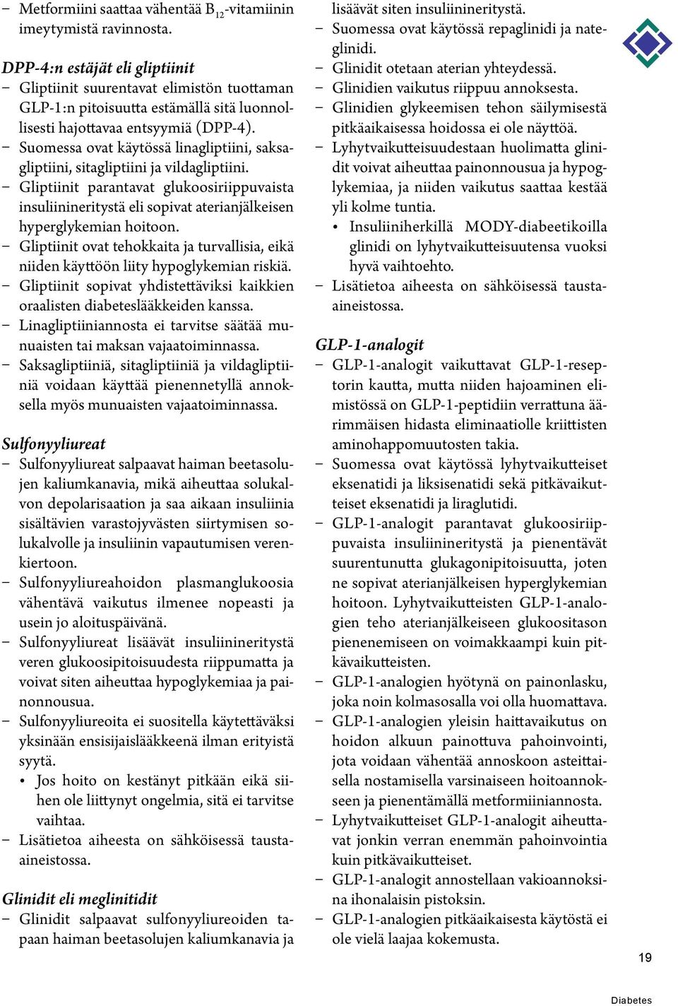 Suomessa ovat käytössä linagliptiini, saksagliptiini, sitagliptiini ja vildagliptiini.