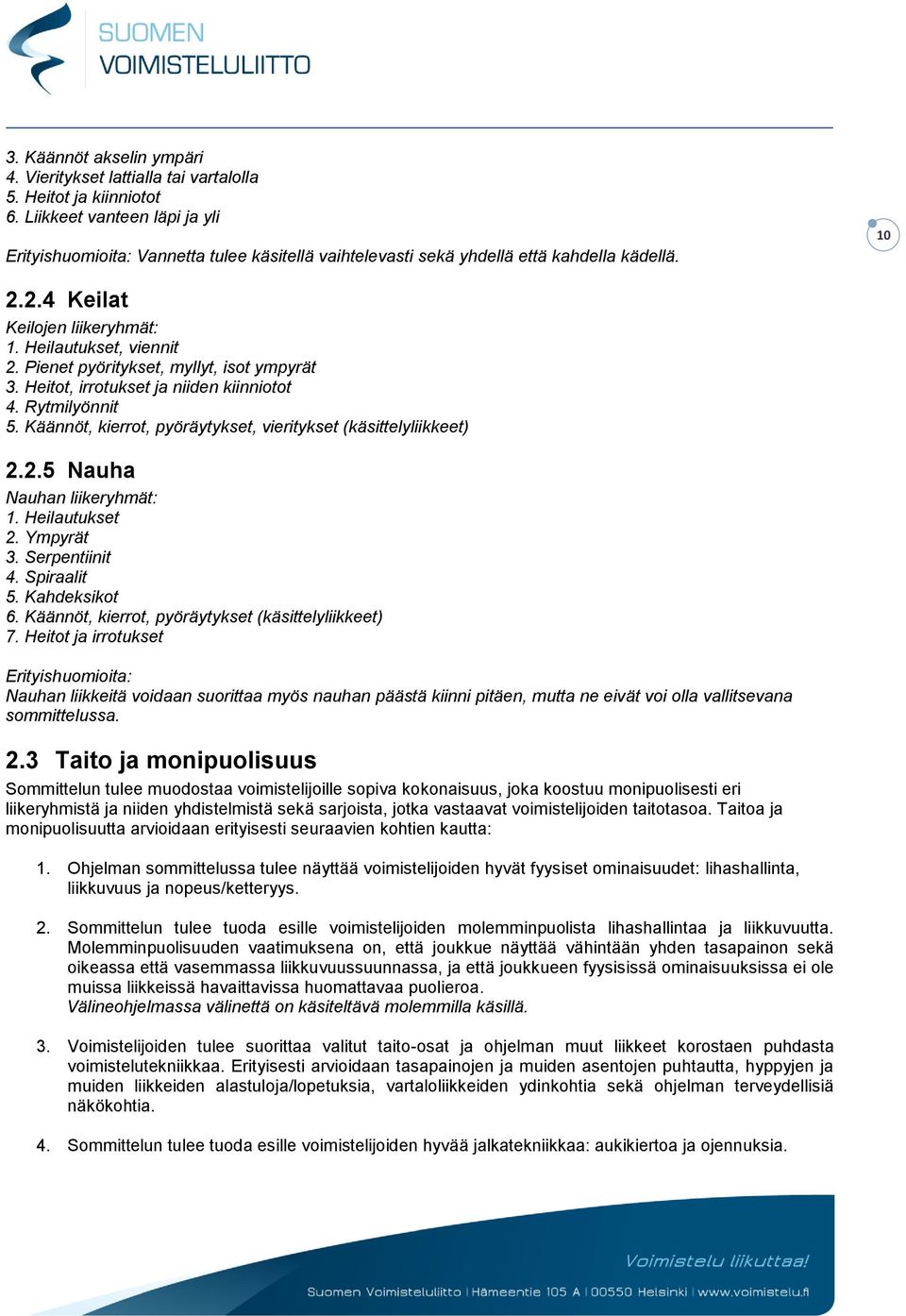 Pienet pyöritykset, myllyt, isot ympyrät 3. Heitot, irrotukset ja niiden kiinniotot 4. Rytmilyönnit 5. Käännöt, kierrot, pyöräytykset, vieritykset (käsittelyliikkeet) 2.2.5 Nauha Nauhan liikeryhmät: 1.