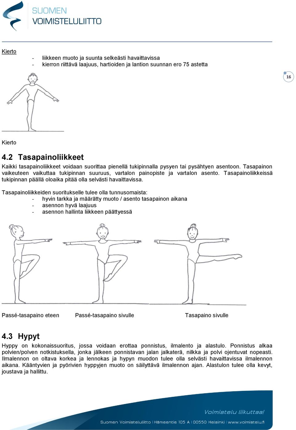 Tasapainon vaikeuteen vaikuttaa tukipinnan suuruus, vartalon painopiste ja vartalon asento. Tasapainoliikkeissä tukipinnan päällä oloaika pitää olla selvästi havaittavissa.